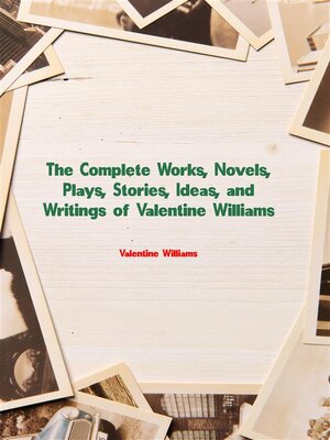cover image of The Complete Works, Novels, Plays, Stories, Ideas, and Writings of Valentine Williams